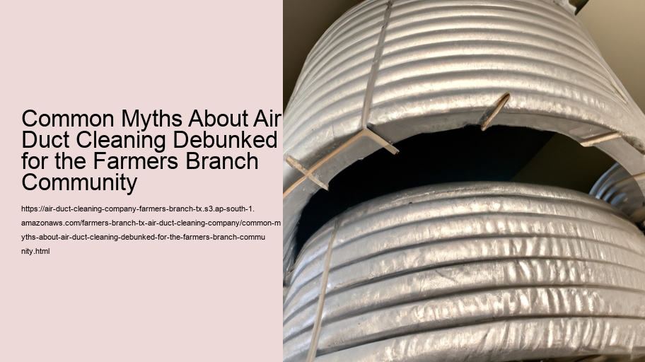 Common Myths About Air Duct Cleaning Debunked for the Farmers Branch Community 