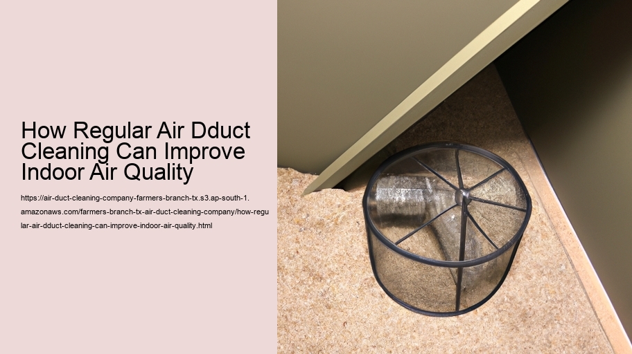 How Regular Air Dduct Cleaning Can Improve Indoor Air Quality 