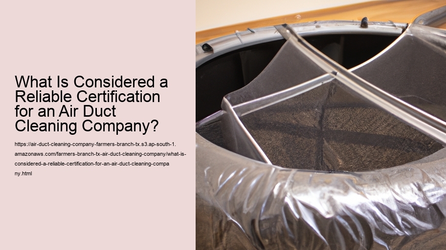 What Is Considered a Reliable Certification for an Air Duct Cleaning Company? 