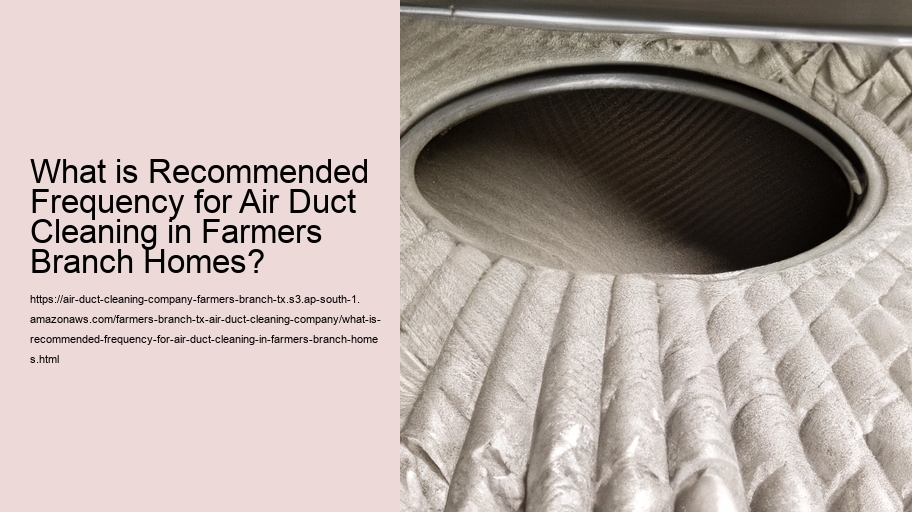 What is Recommended Frequency for Air Duct Cleaning in Farmers Branch Homes?